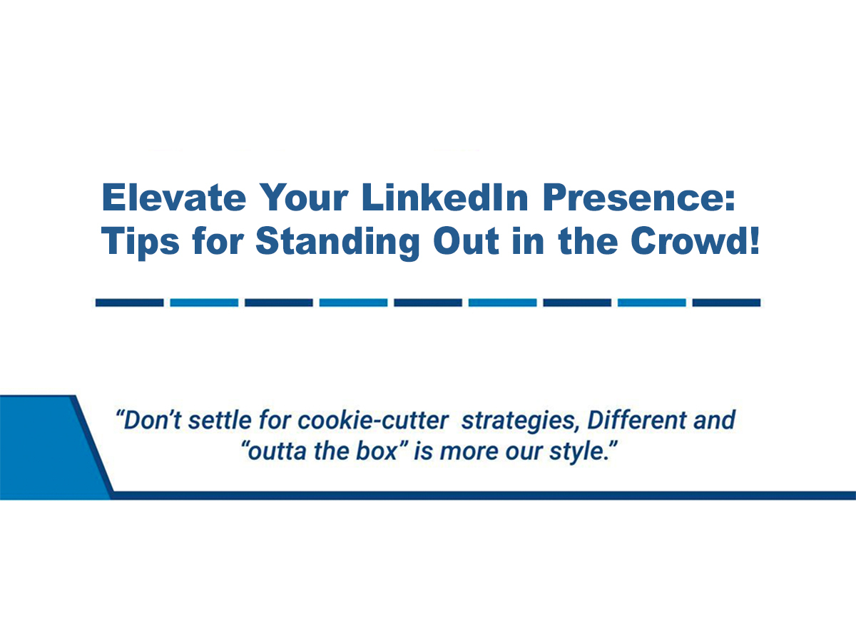 Elevate Your LinkedIn Presence: Tips for Standing Out in the Crowd!