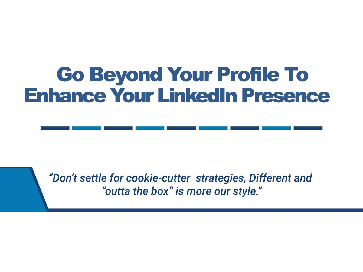 Go Beyond Your Profile To Enhance Your LinkedIn Presence